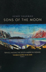 Sons of the Moon: Travels Among the South American Indians