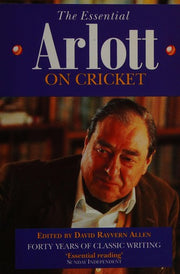 The Essential Arlott on Cricket : Forty Years of Classic Writing on the Game