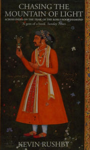 Chasing the Mountain of Light: Across India on the Trail of the Koh-i-Noor Diamond