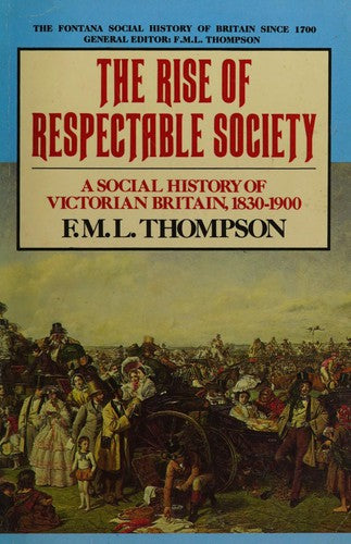 The Rise Respectable Society: A Social History of Victorian Britain, 1830-1900