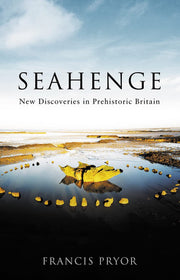 Seahenge: New Discoveries in Pre-historic Britain