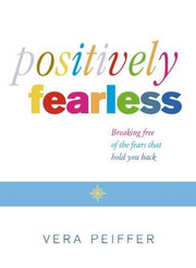 Positively Fearless: Breaking free of the fears that hold you back