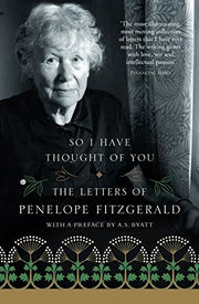 SO I HAVE THOUGHT OF YOU: The Letters of Penelope Fitzgerald