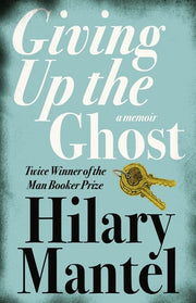GIVING UP THE GHOST: A memoir: The shocking and beautiful memoir from the Booker Prize-winning and bestselling author of the Wolf Hall trilogy, now a major TV series