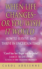 When Life Changes – Or You Wish It Would: How to Survive and Thrive in Uncertain Times