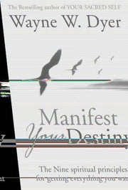 Manifest Your Destiny: The Nine Spiritual Principles for Getting Everything You Want