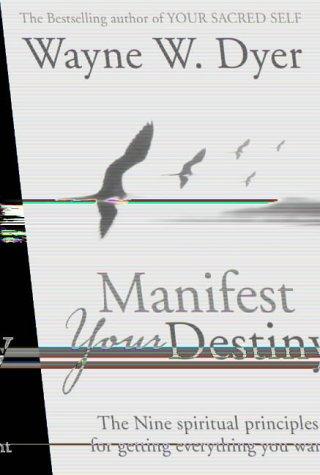 Manifest Your Destiny: The Nine Spiritual Principles for Getting Everything You Want