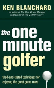 The One Minute Golfer: Tried-and-tested Techniques for Enjoying the Great Game More