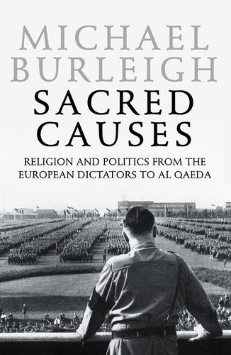 Sacred Causes: Religion And Politics From The European Dictators To Al Qaeda