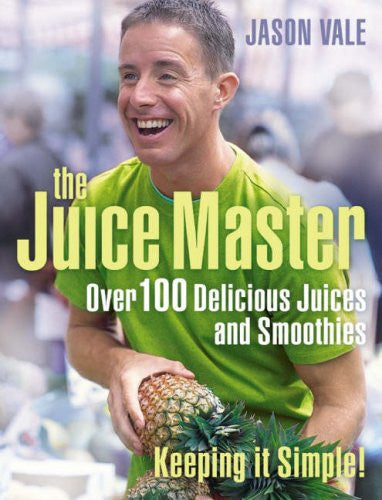 Juice Master Keeping It Simple: Over 100 Delicious Juices and Smoothies