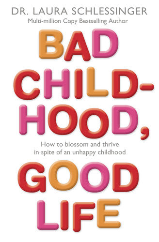 BAD CHILDHOOD, GOOD LIFE: How to Blossom and Thrive in Spite of an Unhappy Childhood