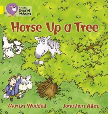 Horse up a Tree: The story of a horse who decided to climb up a tree one day... (Collins Big Cat Phonics)