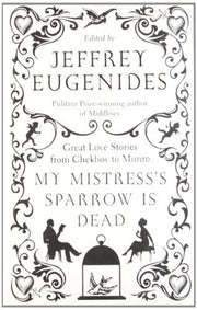 My Mistress’s Sparrow is Dead: Great Love Stories from Chekhov to Munro