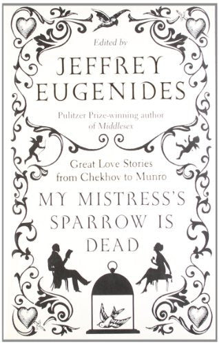My Mistress’s Sparrow is Dead: Great Love Stories from Chekhov to Munro