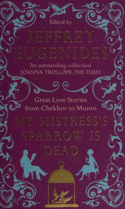 My Mistress’s Sparrow is Dead: Great Love Stories from Chekhov to Munro