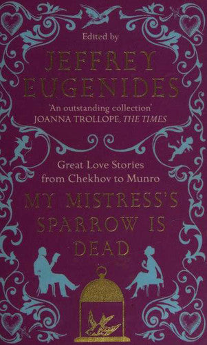 My Mistress’s Sparrow is Dead: Great Love Stories from Chekhov to Munro