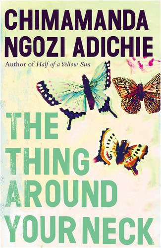 The Thing Around Your Neck: Twelve dazzling stories from the global bestselling author of Half of a Yellow Sun