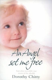 An Angel Set Me Free: And other incredible true stories of the afterlife