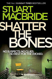 Shatter the Bones: The seventh book of the No.1 Sunday Times bestselling Scottish crime thriller Logan McRae detective series