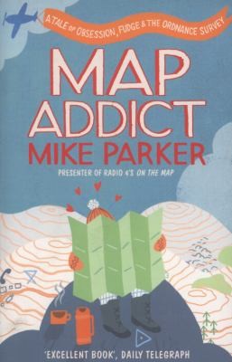 Map Addict: A Tale of Obsession, Fudge & the Ordnance Survey: The Bestselling Tale of an Obsession