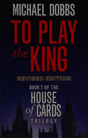 To Play the King (House of Cards Trilogy): The captivating political thriller: Book 2