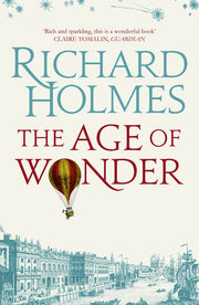 The Age of Wonder: How the Romantic Generation Discovered the Beauty and Terror of Science