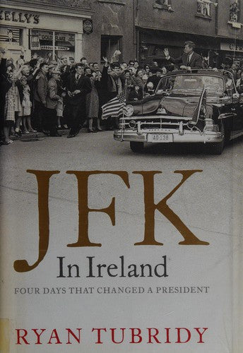 JFK in Ireland: Four Days that Changed a President