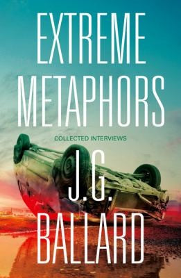 Extreme Metaphors: The Definitive Collection of Interviews with a Visionary Science Fiction Author