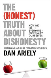 The (Honest) Truth About Dishonesty: How We Lie to Everyone – Especially Ourselves