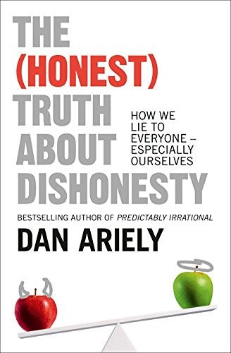 The (Honest) Truth About Dishonesty: How We Lie to Everyone – Especially Ourselves