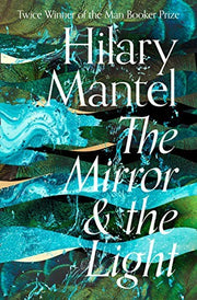 The Mirror and the Light: The conclusion to the Booker Prize-winning and bestselling Wolf Hall trilogy, soon to be a major TV series (The Wolf Hall Trilogy)