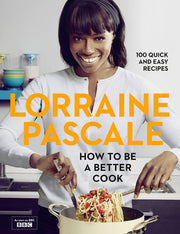 How to Be a Better Cook: 100 Easy and Delicious Recipes and all the kitchen shortcuts you’ll ever need