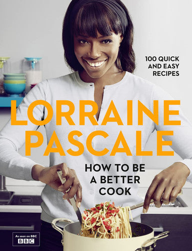 How to Be a Better Cook: 100 Easy and Delicious Recipes and all the kitchen shortcuts you’ll ever need