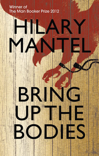 Bring up the Bodies: The Booker Prize Winning Sequel to Wolf Hall (The Wolf Hall Trilogy)