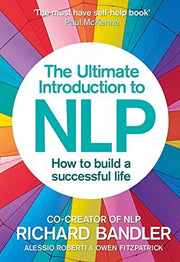 The Ultimate Introduction to Nlp: How To Build A Successful Life: A Powerful Self Help Guide to Motivation and Communication
