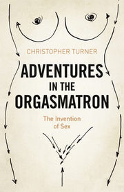 Adventures in the Orgasmatron: The Invention of Sex