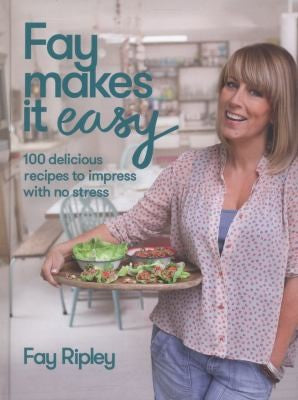 Fay Makes it Easy: 100 delicious recipes to impress with no stress