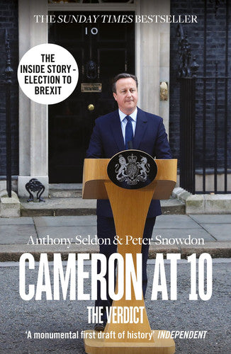 Cameron at 10: From Election to Brexit. The Essential Political Biography for Understanding Modern British Politics