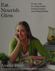 Eat. Nourish. Glow.: 10 easy steps for losing weight, looking younger & feeling healthier