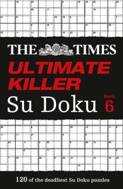 The Times Ultimate Killer Su Doku Book 6: 120 of the deadliest Su Doku puzzles (The Times Su Doku)