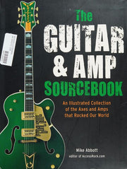 The Guitar and Amp Sourcebook: An Illustrated Collection of the Axes and Amps that Rocked Our World