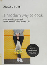 A Modern Way to Cook: Over 150 quick, smart and flavour-packed recipes for every day