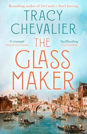 The Glassmaker: A spellbinding new novel set in Venice, from the acclaimed author of GIRL WITH A PEARL EARRING