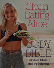 Clean Eating Alice The Body Bible: Feel Fit and Fabulous from the Inside Out