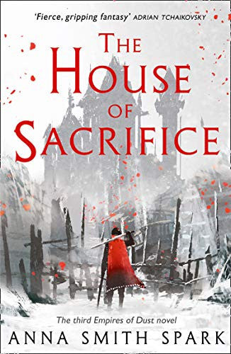 The House of Sacrifice: A Gripping Grimdark Fantasy and the Brutal Final Chapter of an Empire: Book 3 (Empires of Dust)