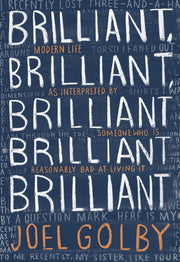 Brilliant, Brilliant, Brilliant Brilliant Brilliant: Modern Life as Interpreted By Someone Who Is Reasonably Bad at Living It