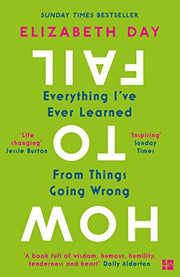 How to Fail: Everything I ve Ever Learned From Things Going Wrong