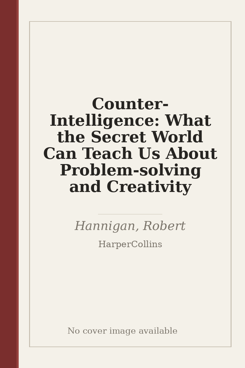 Counter-Intelligence: What the Secret World Can Teach Us About Problem-solving and Creativity - no cover image available