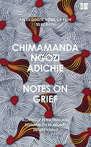 Notes on Grief: A devastating essay on loss from the bestselling author of Americanah and Half of a Yellow Sun.