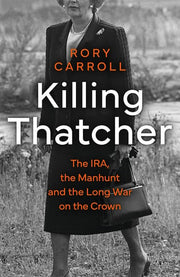 Killing Thatcher: The Sunday Times bestselling true story of the IRA assassination attempt on Thatcher,perfect for history and politics fans
